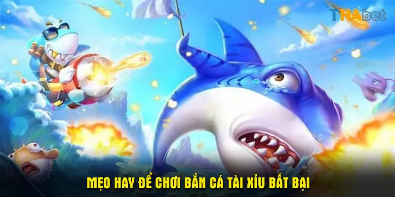 Mẹo hay để chơi bắn cá tài xỉu bất bại